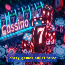 crazy games bullet force